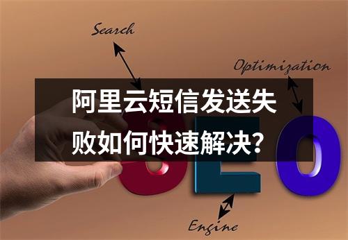 阿里云短信发送失败如何快速解决？