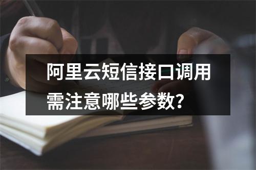 阿里云短信接口调用需注意哪些参数？