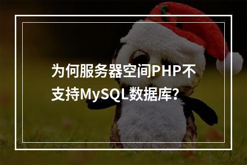 为何服务器空间PHP不支持MySQL数据库?