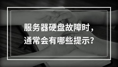 服务器硬盘故障时,通常会有哪些提示?
