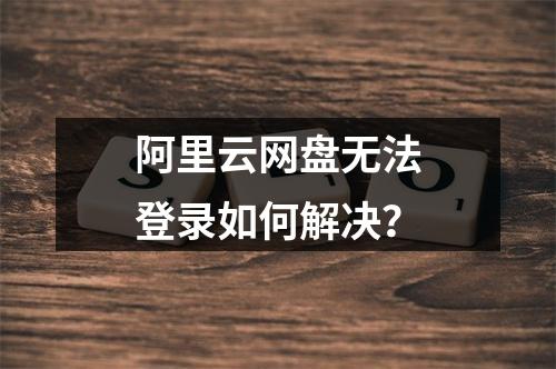 阿里云网盘无法登录如何解决？