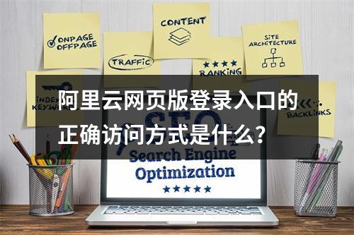 阿里云网页版登录入口的正确访问方式是什么？