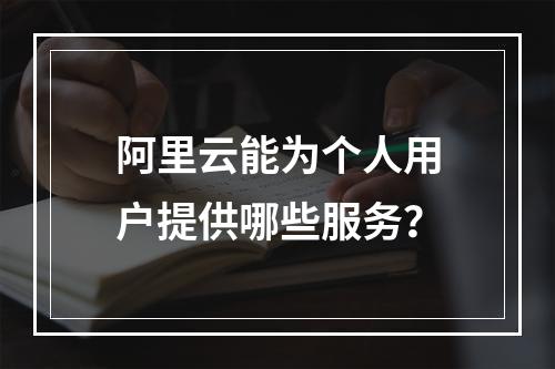 阿里云能为个人用户提供哪些服务？