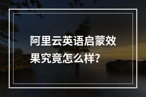 阿里云英语启蒙效果究竟怎么样？