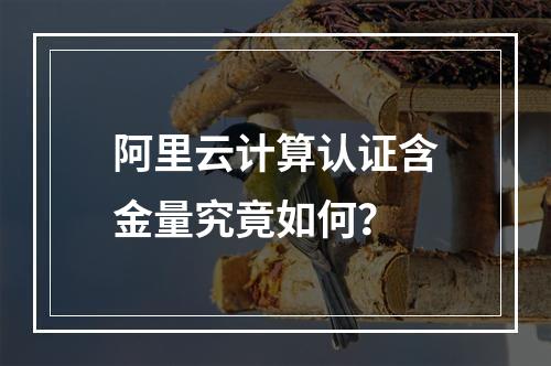 阿里云计算认证含金量究竟如何？