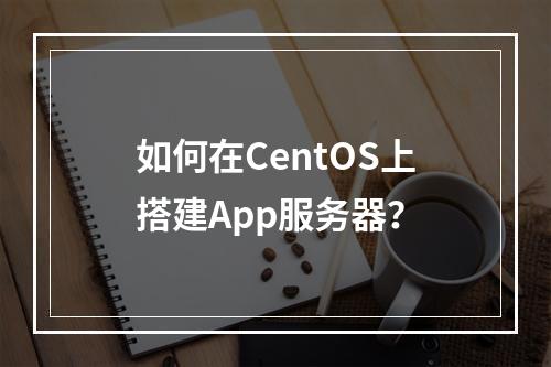 如何在CentOS上搭建App服务器?