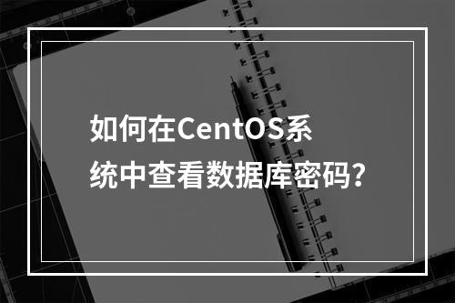 如何在CentOS系统中查看数据库密码?
