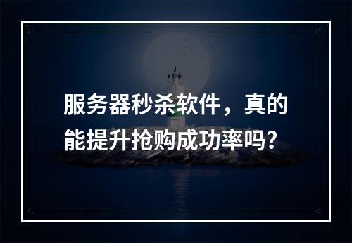 服务器秒杀软件,真的能提升抢购成功率吗?