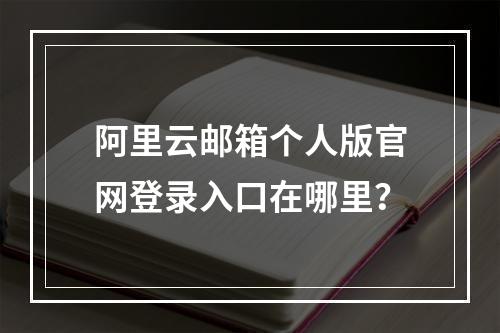 阿里云邮箱个人版官网登录入口在哪里？
