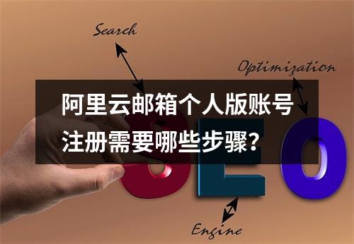 阿里云邮箱个人版账号注册需要哪些步骤？