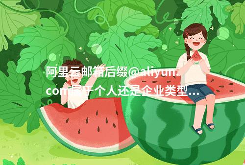 阿里云邮箱后缀@aliyun.com属于个人还是企业类型？