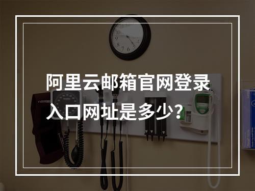 阿里云邮箱官网登录入口网址是多少？