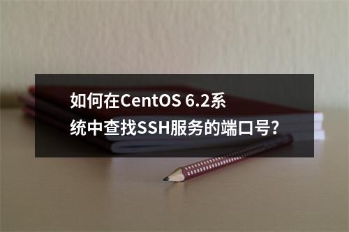 如何在CentOS 6.2系统中查找SSH服务的端口号?