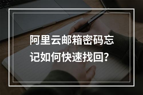 阿里云邮箱密码忘记如何快速找回？