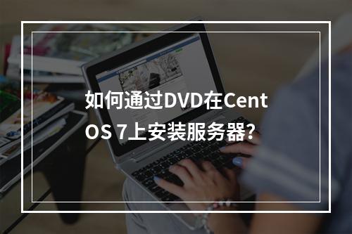 如何通过DVD在CentOS 7上安装服务器?