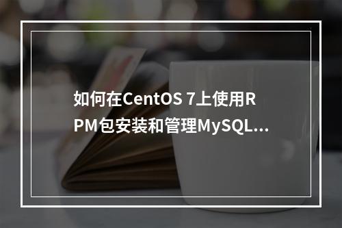 如何在CentOS 7上使用RPM包安装和管理MySQL?