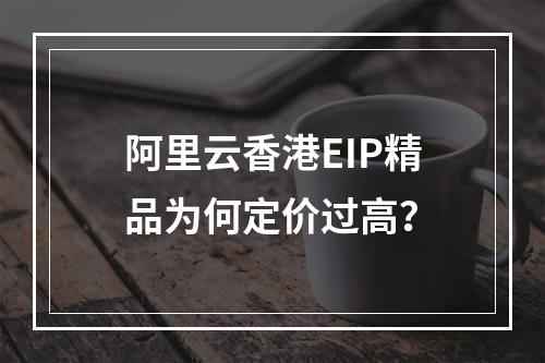 阿里云香港EIP精品为何定价过高？