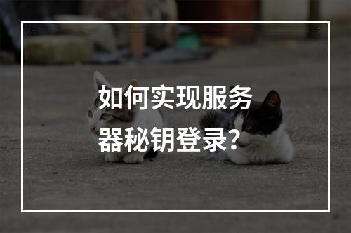 如何实现服务器秘钥登录?