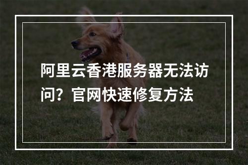 阿里云香港服务器无法访问？官网快速修复方法