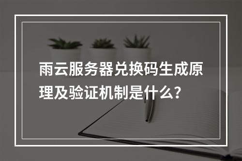 雨云服务器兑换码生成原理及验证机制是什么？