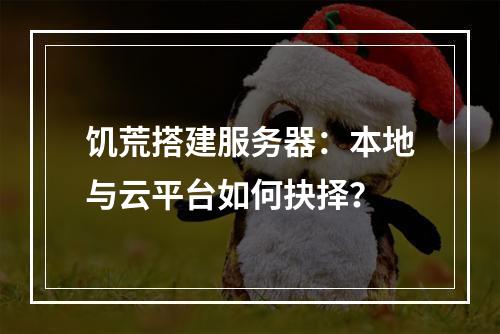 饥荒搭建服务器：本地与云平台如何抉择？