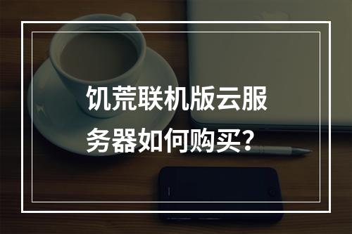 饥荒联机版云服务器如何购买？