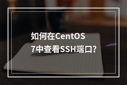 如何在CentOS 7中查看SSH端口?