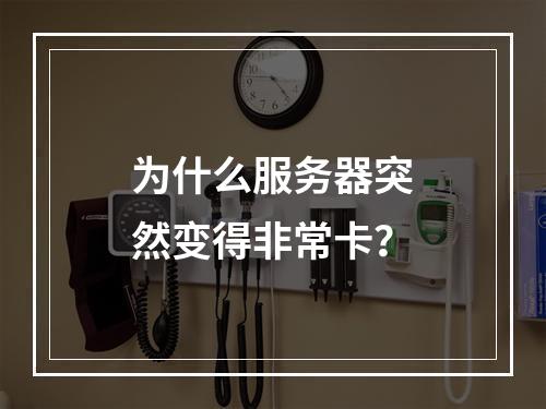 为什么服务器突然变得非常卡?