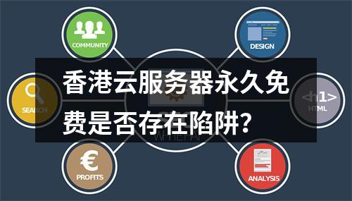 香港云服务器永久免费是否存在陷阱？