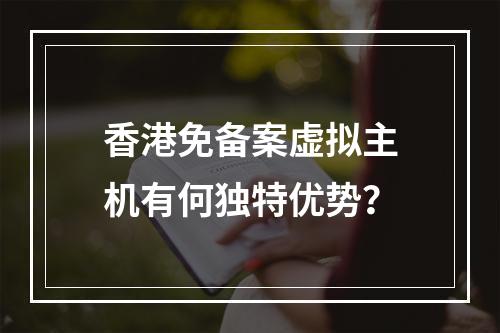 香港免备案虚拟主机有何独特优势？