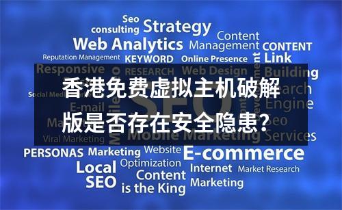 香港免费虚拟主机破解版是否存在安全隐患？
