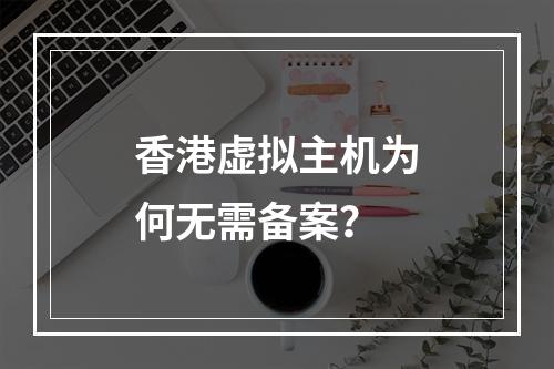 香港虚拟主机为何无需备案？