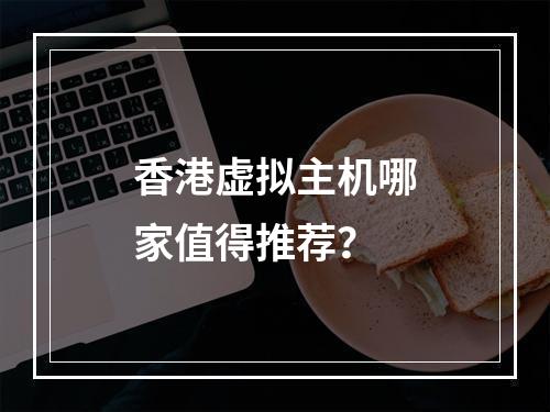 香港虚拟主机哪家值得推荐？
