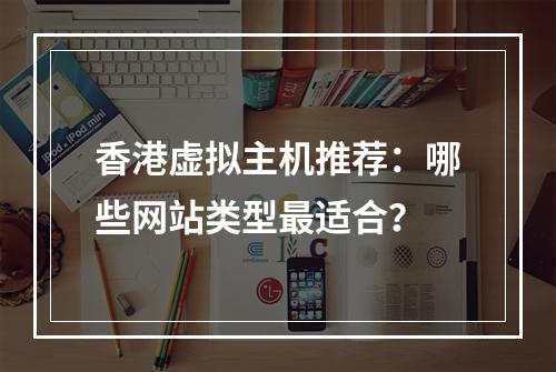 香港虚拟主机推荐：哪些网站类型最适合？