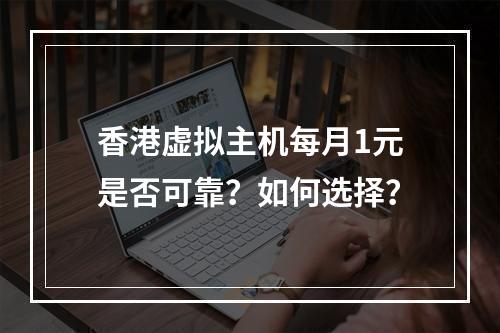 香港虚拟主机每月1元是否可靠？如何选择？