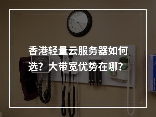 香港轻量云服务器如何选？大带宽优势在哪？