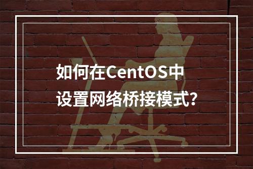 如何在CentOS中设置网络桥接模式?