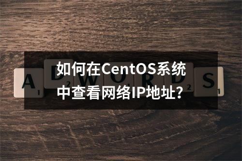 如何在CentOS系统中查看网络IP地址?