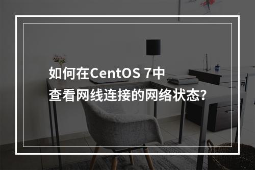 如何在CentOS 7中查看网线连接的网络状态?