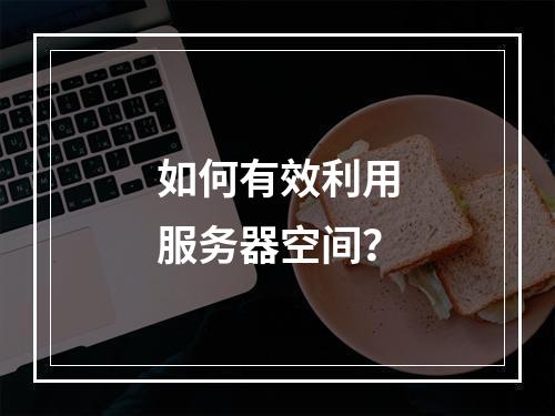如何有效利用服务器空间?