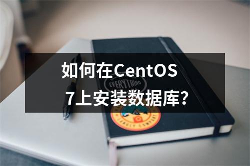 如何在CentOS 7上安装数据库?