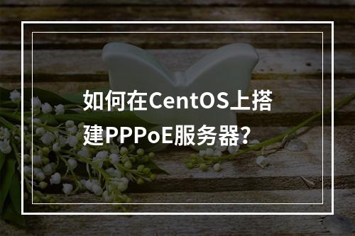 如何在CentOS上搭建PPPoE服务器?