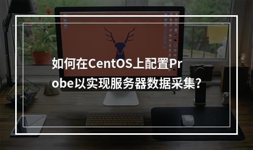 如何在CentOS上配置Probe以实现服务器数据采集?