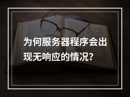 为何服务器程序会出现无响应的情况?