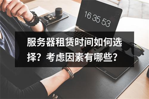 服务器租赁时间如何选择?考虑因素有哪些?