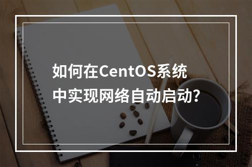 如何在CentOS系统中实现网络自动启动?