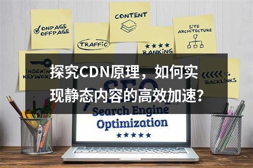 探究CDN原理,如何实现静态内容的高效加速?