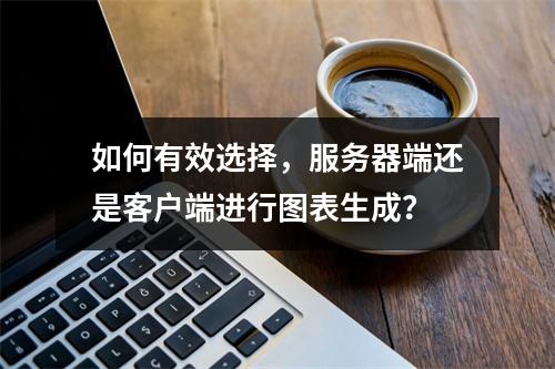 如何有效选择,服务器端还是客户端进行图表生成?