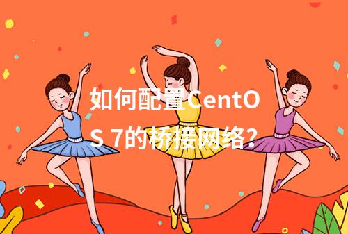如何配置CentOS 7的桥接网络?