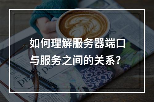 如何理解服务器端口与服务之间的关系?